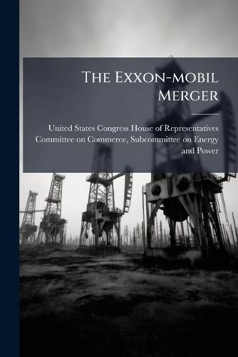 The Exxon-mobil Merger  by United States Congress House of Repre at Abbey's Bookshop, 