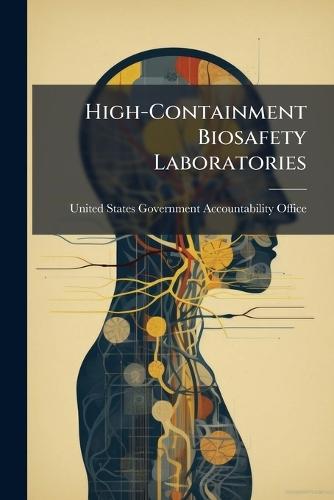 High-Containment Biosafety Laboratories  by United States Government Accountabili at Abbey's Bookshop, 