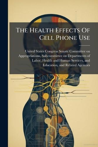 The Health Effects Of Cell Phone Use  by United States Congress Senate Committ at Abbey's Bookshop, 