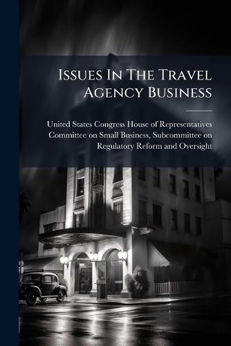 Issues In The Travel Agency Business  by United States Congress House of Repre at Abbey's Bookshop, 