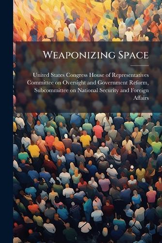 Weaponizing Space  by United States Congress House of Repre at Abbey's Bookshop, 