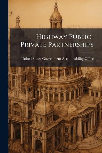 Highway Public-Private Partnerships  by United States Government Accountabili at Abbey's Bookshop, 