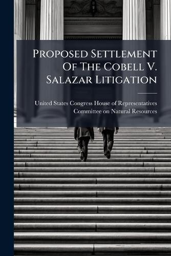 Proposed Settlement Of The Cobell V. Salazar Litigation  by United States Congress House of Repre at Abbey's Bookshop, 