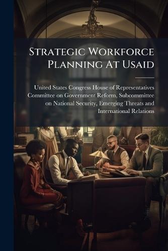 Strategic Workforce Planning At Usaid  by United States Congress House of Repre at Abbey's Bookshop, 