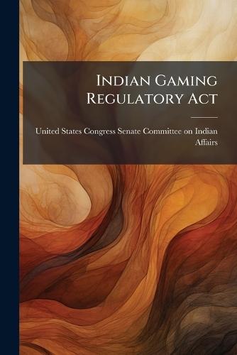 Indian Gaming Regulatory Act  by United States Congress Senate Committ at Abbey's Bookshop, 