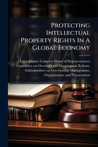 Protecting Intellectual Property Rights In A Global Economy  by United States Congress House of Repre at Abbey's Bookshop, 