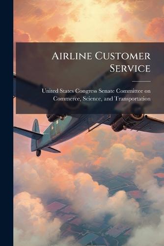 Airline Customer Service  by United States Congress Senate Committ at Abbey's Bookshop, 