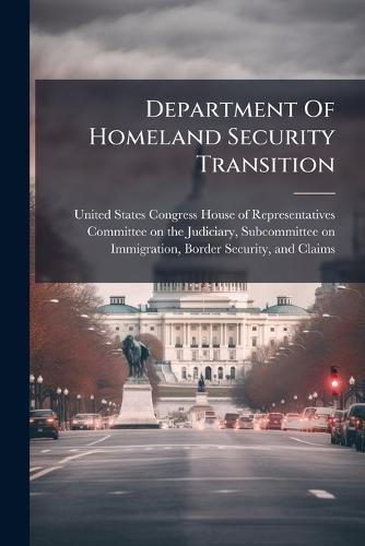 Department Of Homeland Security Transition  by United States Congress House of Repre at Abbey's Bookshop, 