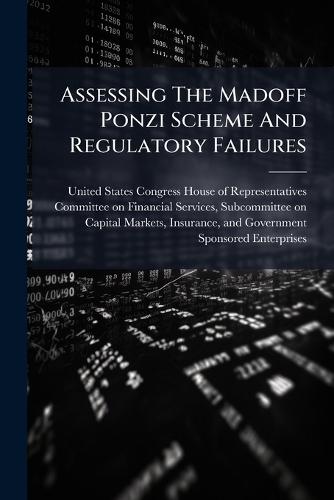 Assessing The Madoff Ponzi Scheme And Regulatory Failures  by United States Congress House of Repre at Abbey's Bookshop, 