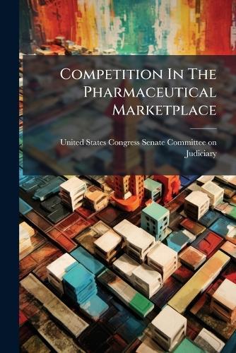 Competition In The Pharmaceutical Marketplace  by United States Congress Senate Committ at Abbey's Bookshop, 