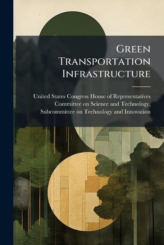 Green Transportation Infrastructure  by United States Congress House of Repre at Abbey's Bookshop, 