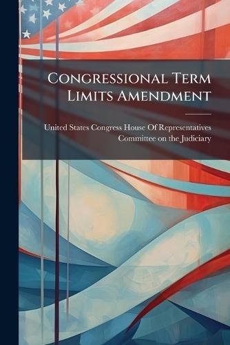 Congressional Term Limits Amendment  by United States Congress House of Repre at Abbey's Bookshop, 