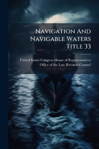Navigation And Navigable Waters Title 33  by United States Congress House of Repre at Abbey's Bookshop, 