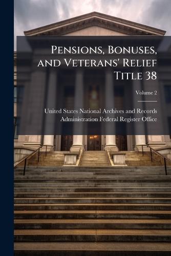 Pensions, Bonuses, and Veterans' Relief Title 38  by United States National Archives and R at Abbey's Bookshop, 