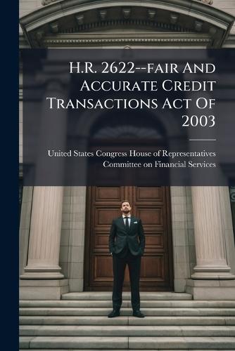 H.R. 2622--fair And Accurate Credit Transactions Act Of 2003  by United States Congress House of Repre at Abbey's Bookshop, 