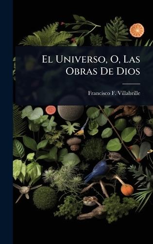 El Universo, O, Las Obras De Dios  by Francisco F Villabrille at Abbey's Bookshop, 