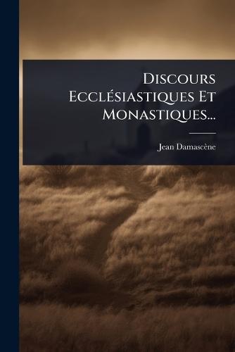 Discours EcclÃ(c)siastiques Et Monastiques...  by Jean Damascène at Abbey's Bookshop, 