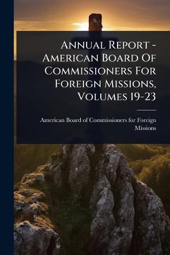 Annual Report - American Board Of Commissioners For Foreign Missions, Volumes 19-23  by American Board of Commissioners for F at Abbey's Bookshop, 