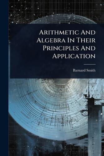 Arithmetic And Algebra In Their Principles And Application  by Barnard Smith at Abbey's Bookshop, 