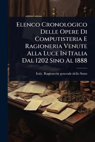 Elenco Cronologico Delle Opere Di Computisteria E Ragioneria Venute Alla Luce In Italia Dal 1202 Sino Al 1888  by Italy Ragioneria Generale Dello Stato at Abbey's Bookshop, 
