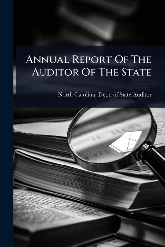 Annual Report Of The Auditor Of The State  by North Carolina Dept of State Auditor at Abbey's Bookshop, 
