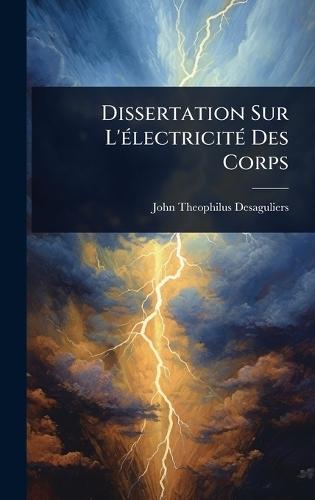 Dissertation Sur L'Ã(c)lectricitÃ(c) Des Corps  by John Theophilus Desaguliers at Abbey's Bookshop, 
