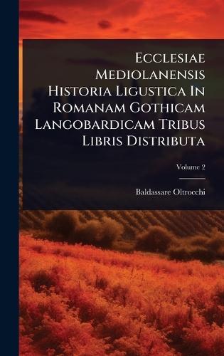 Ecclesiae Mediolanensis Historia Ligustica In Romanam Gothicam Langobardicam Tribus Libris Distributa  by Baldassare Oltrocchi at Abbey's Bookshop, 