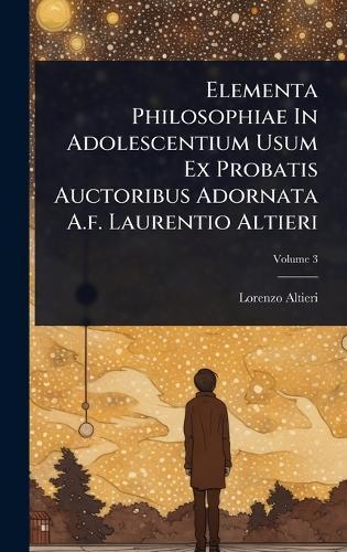 Elementa Philosophiae In Adolescentium Usum Ex Probatis Auctoribus Adornata A.f. Laurentio Altieri  by Lorenzo Altieri at Abbey's Bookshop, 