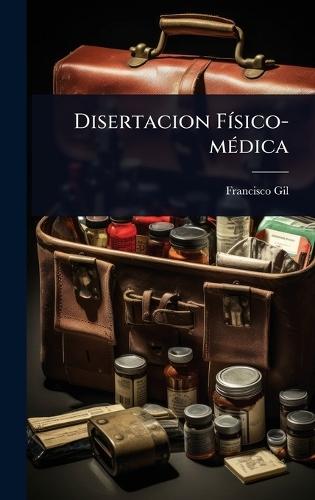 Disertacion FÃ-sico-mÃ(c)dica  by Francisco Gil at Abbey's Bookshop, 
