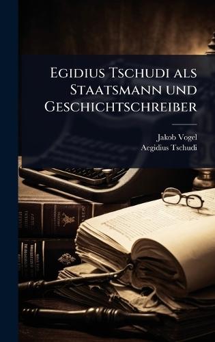 Egidius Tschudi als Staatsmann und Geschichtschreiber  by Jakob Vogel at Abbey's Bookshop, 