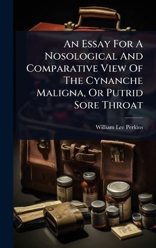 An Essay For A Nosological And Comparative View Of The Cynanche Maligna, Or Putrid Sore Throat  by William Lee Perkins at Abbey's Bookshop, 