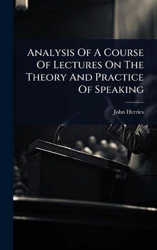 Analysis Of A Course Of Lectures On The Theory And Practice Of Speaking  by John Herries at Abbey's Bookshop, 