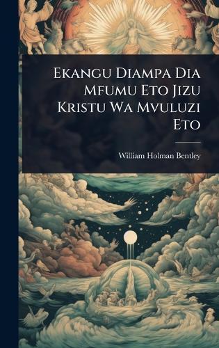 Ekangu Diampa Dia Mfumu Eto Jizu Kristu Wa Mvuluzi Eto  by William Holman Bentley at Abbey's Bookshop, 