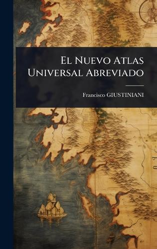 El Nuevo Atlas Universal Abreviado  by Francisco Giustiniani at Abbey's Bookshop, 