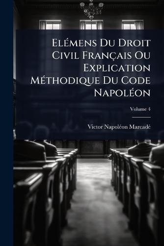ElÃ(c)mens Du Droit Civil Français Ou Explication MÃ(c)thodique Du Code NapolÃ(c)on  by Victor-Napolã(c)on Marcadã(c) at Abbey's Bookshop, 