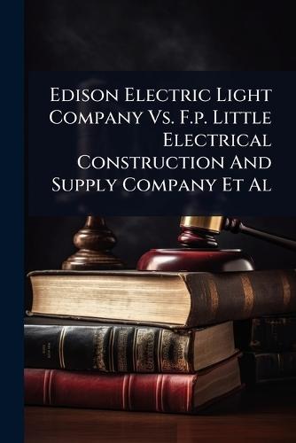 Edison Electric Light Company Vs. F.p. Little Electrical Construction And Supply Company Et Al  by Anonymous at Abbey's Bookshop, 