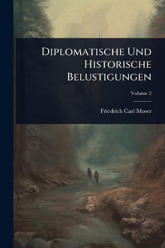 Diplomatische Und Historische Belustigungen  by Friedrich Carl Moser (Freiherr Von) at Abbey's Bookshop, 