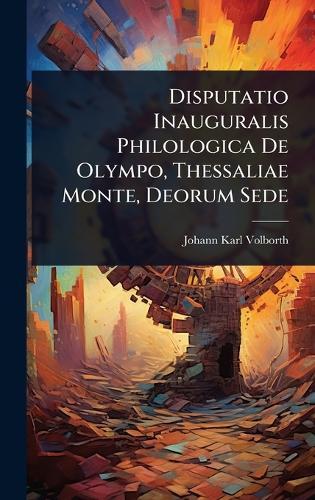 Disputatio Inauguralis Philologica De Olympo, Thessaliae Monte, Deorum Sede  by Johann Karl Volborth at Abbey's Bookshop, 