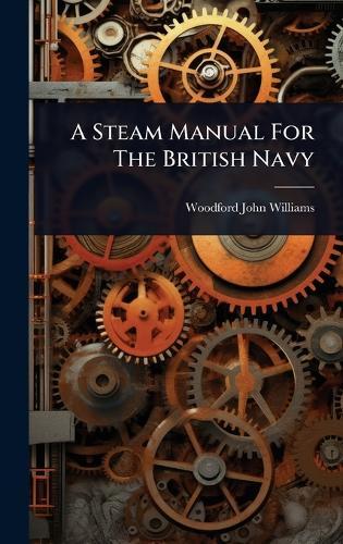 A Steam Manual For The British Navy  by Woodford John Williams at Abbey's Bookshop, 