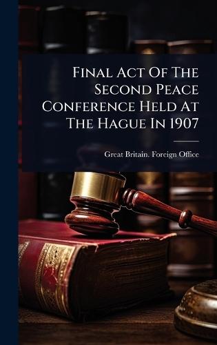 Final Act Of The Second Peace Conference Held At The Hague In 1907  by Great Britain Foreign Office at Abbey's Bookshop, 