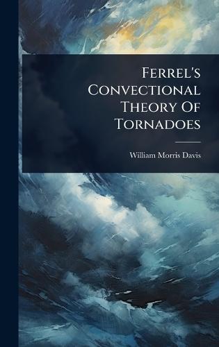 Ferrel's Convectional Theory Of Tornadoes  by William Morris Davis at Abbey's Bookshop, 