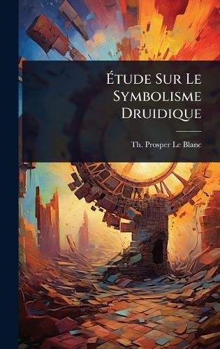 Ã&#137;tude Sur Le Symbolisme Druidique  by Th Prosper Le Blanc at Abbey's Bookshop, 