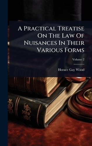 A Practical Treatise On The Law Of Nuisances In Their Various Forms  by Horace Gay Wood at Abbey's Bookshop, 