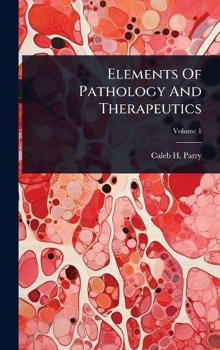 Elements Of Pathology And Therapeutics  by Caleb H Parry at Abbey's Bookshop, 