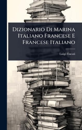 Dizionario Di Marina Italiano Francese E Francese Italiano  by Luigi Fincati at Abbey's Bookshop, 