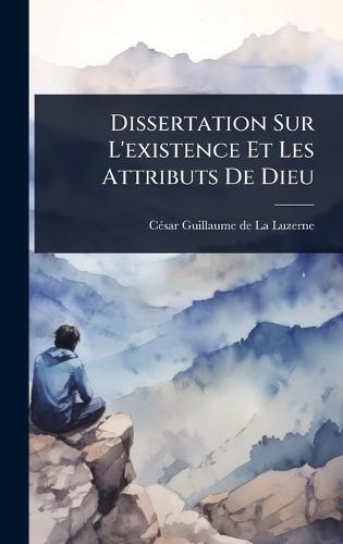 Dissertation Sur L'existence Et Les Attributs De Dieu  by Cã(c)Sar-Guillaume de la Luzerne at Abbey's Bookshop, 