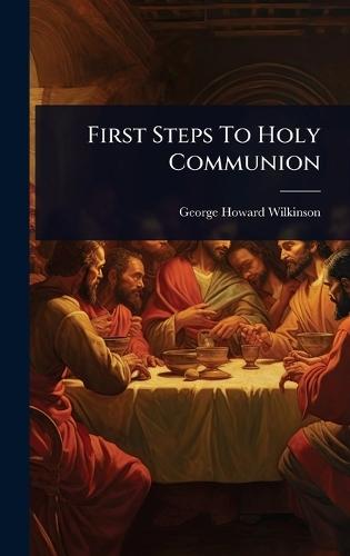 First Steps To Holy Communion  by George Howard Wilkinson (Bp of St a at Abbey's Bookshop, 