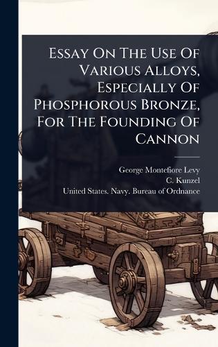Essay On The Use Of Various Alloys, Especially Of Phosphorous Bronze, For The Founding Of Cannon  by George Montefiore-Levy at Abbey's Bookshop, 