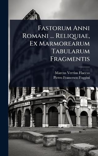 Fastorum Anni Romani ... Reliquiae, Ex Marmorearum Tabularum Fragmentis  by Marcus Verrius Flaccus at Abbey's Bookshop, 