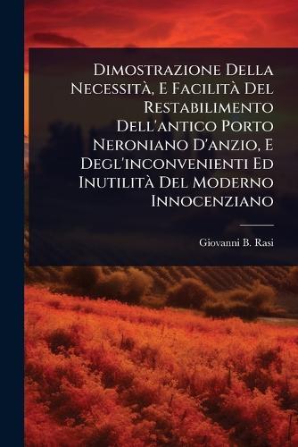 Dimostrazione Della NecessitÃ, E FacilitÃ Del Restabilimento Dell'antico Porto Neroniano D'anzio, E Degl'inconvenienti Ed InutilitÃ Del Moderno Innocenziano  by Giovanni B Rasi at Abbey's Bookshop, 